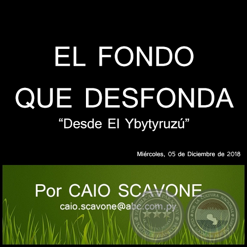 EL FONDO QUE DESFONDA - Desde El Ybytyruzú - Por CAIO SCAVONE - Miércoles, 05 de Diciembre de 2018